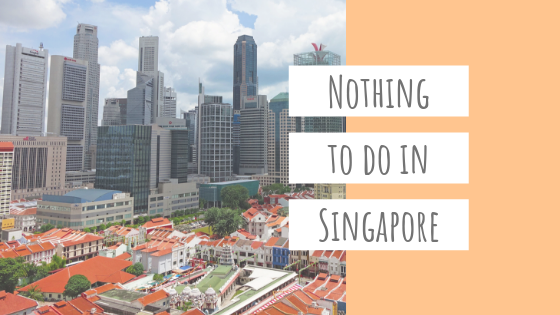 Nothing To Do in Singapore!